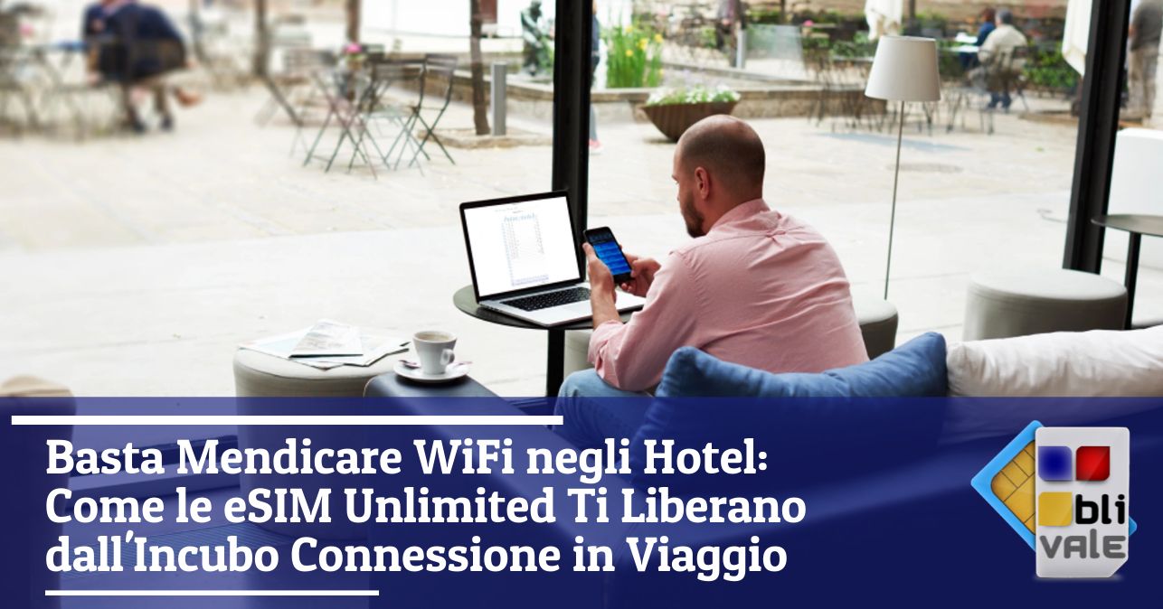 blivale_image_it_Basta Mendicare WiFi negli Hotel_643x337 Basta Mendicare WiFi negli Hotel: Come le eSIM Unlimited Ti Liberano dall'Incubo Connessione in Viaggio